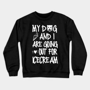 My dog and I are going out for ice cream. Crewneck Sweatshirt